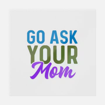 Go Ask Your Mom